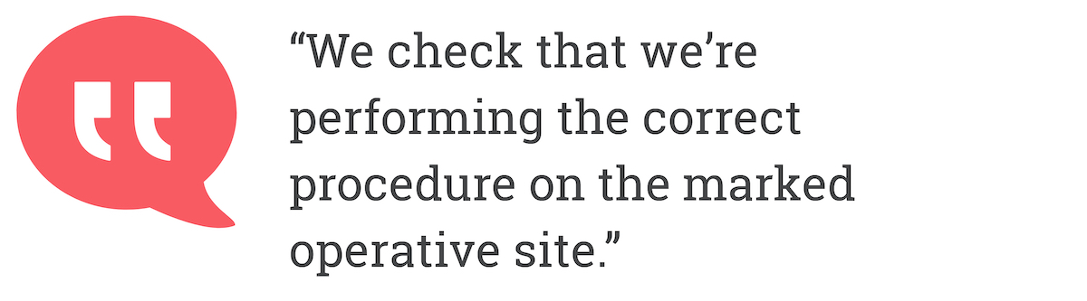 We check that we're performing the correct procedure on the marked operative site.