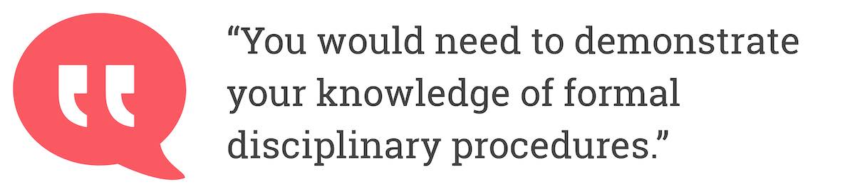 You would need to demonstrate your knowledge of formal disciplinary procedures.