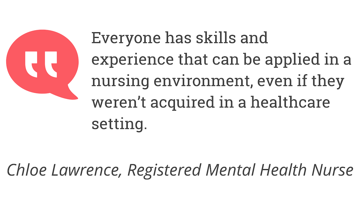 Everyone has skills and experience that can be applied in a nursing environment, even if they weren’t acquired in a healthcare setting