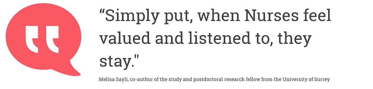 Simply put, when Nurses feel valued and listened to, they stay.
