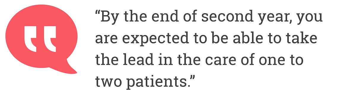 By the end of second year, you are expected to be able to make the lead in the care of one to two patients.